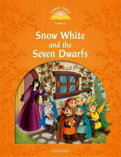 Classic Tales Second Edition: Level 5: Snow White And The Seven Dwarfs, De Sue Arengo. Editorial Oxford University Press, Tapa Blanda En Inglés