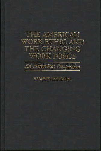 The American Work Ethic And The Changing Work Force, De Herbert Applebaum. Editorial Abc Clio, Tapa Dura En Inglés