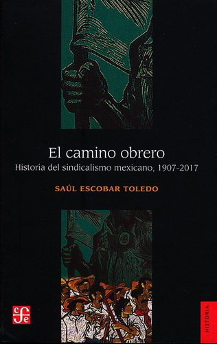 El Camino Obrero. Historia Del Sindicalismo Mexicano, 1907-2