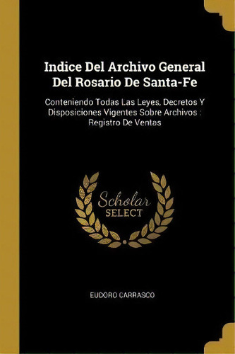 Indice Del Archivo General Del Rosario De Santa-fe, De Eudoro Carrasco. Editorial Wentworth Press, Tapa Blanda En Español