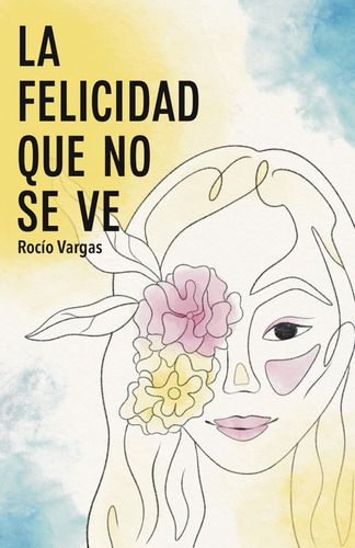 Libro: La Felicidad Que No Se Ve (spanish Edition)