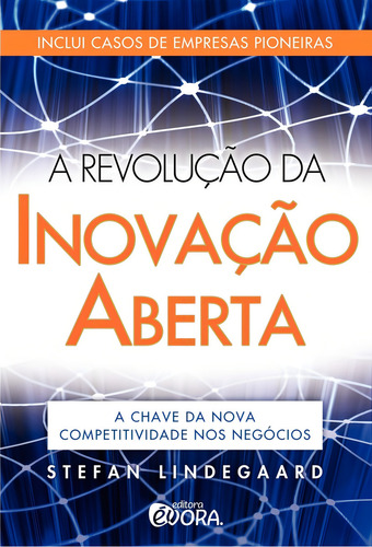 A revolução da inovação aberta: A chave da nova competitividade nos negócios, de Lindegaard, Stefan. Editorial Editora Évora Eireli - EPP, capa mole em português, 2010