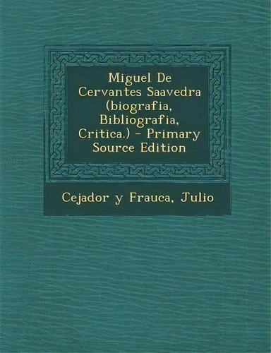 Miguel De Cervantes Saavedra (biografia, Bibliografia, Critica.) - Primary Source Edition, De Julio Cejador Y Frauca. Editorial Nabu Press, Tapa Blanda En Español