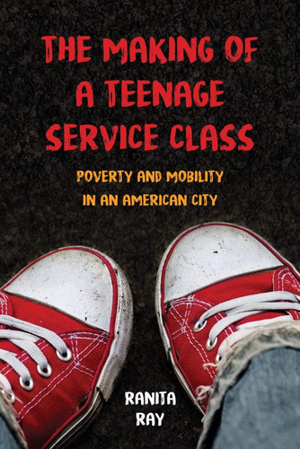 Libro: The Making Of A Teenage Service Class: Poverty And In