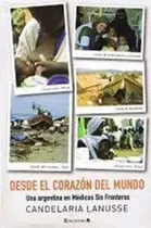 Comprar Desde El Corazon Del Mundo: Una Argentina En Medicos Sin Fronteras, De Candelaria Lanusse. N\u002Fa Editorial Ediciones B, Tapa Blanda, Edición 1 En Español, 2010
