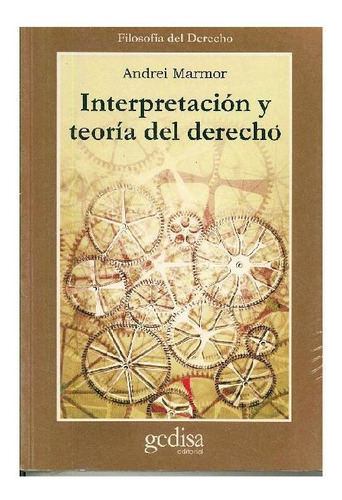 Interpretación y teoría del derecho, de Marmor, Andrei. Serie Cla- de-ma Editorial Gedisa, tapa pasta blanda, edición 1 en español, 2001