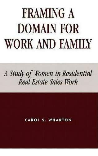 Framing A Domain For Work And Family : A Study Of Women In Residential Real Estate Sales Work, De Carol S. Wharton. Editorial Lexington Books, Tapa Dura En Inglés