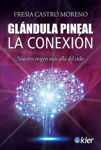 Glándula Pineal : La Conexión - Fresia Castro Moreno