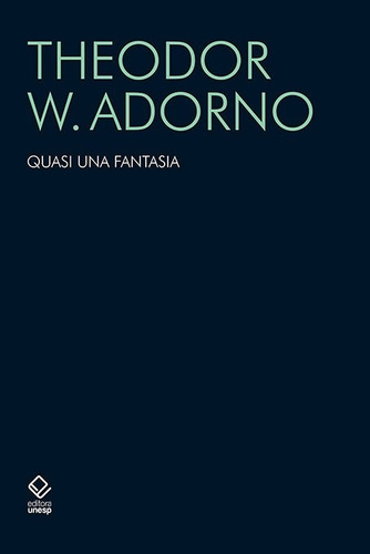 Quasi una fantasia: Escritos musicais II, de Adorno, Theodor W.. Fundação Editora da Unesp, capa mole em português, 2018