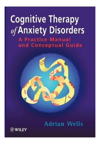 Cognitive Therapy Of Anxiety Disorders - Adrian Wells. Ebs