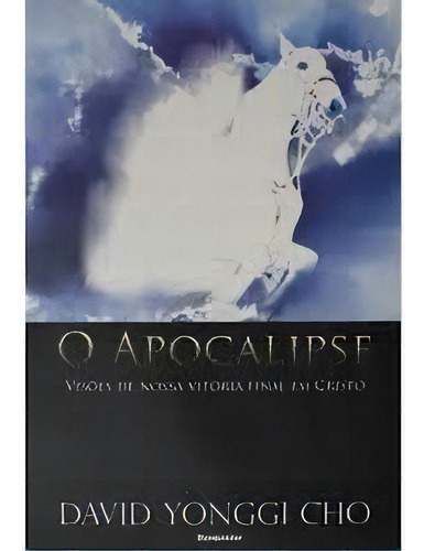 O Apocalipse Visões De Nossa Vitória Final Em Cristo Livro, de David Yonggi Cho. Editora Bom Pastor em português, 2018