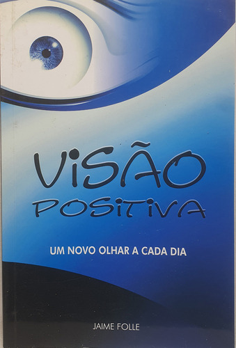 Livro Visão Positiva - Um Novo Olhar A Cada Dia - Jaime Folle - Editora Grafimax (Usado)