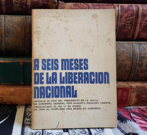 A Seis Meses De La Liberación Nacional - Augusto Pinochet