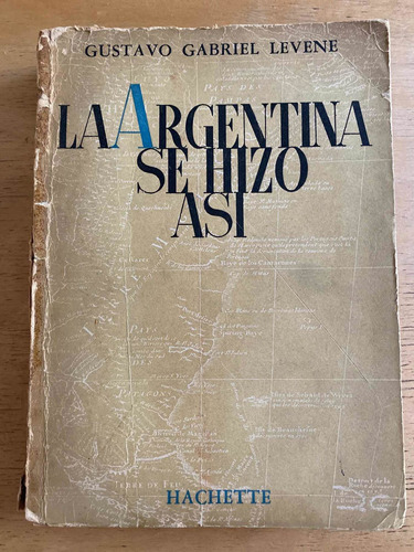 La Argentina Se Hizo Asi - Levene, Gustavo Gabriel