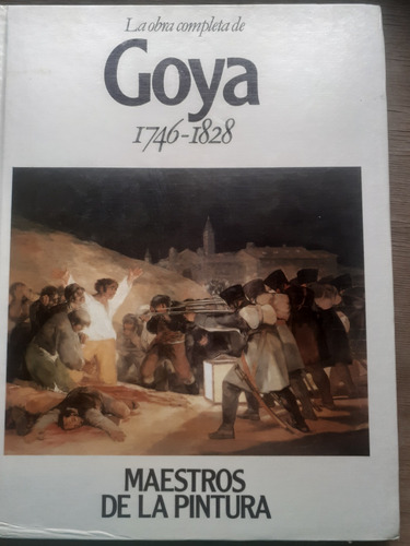 La Obra Completa De Goya 1746 - 1828
