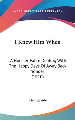 Libro I Knew Him When: A Hoosier Fable Dealing With The H...