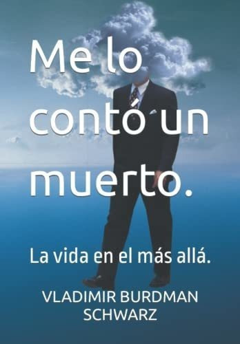 Me Lo Conto Un Muerto La Vida En El Mas Alla -..., De Burdman Schwarz, Dr. Vladi. Editorial Independently Published En Español