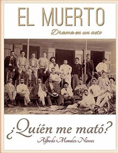 Libro : El Muerto, Drama En Un Acto Quien Me Mato?...