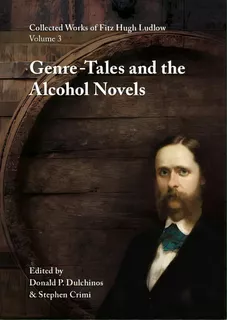 Collected Works Of Fitz Hugh Ludlow, Volume 3: Genre-tales And The Alcohol Novels, De Ludlow, Fitz Hugh. Editorial Logosophia Llc, Tapa Dura En Inglés