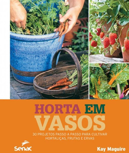 Horta Em Vasos: 30 Projetos Passo A Passo Para Cultivar Hortaliças, Frutas E Ervas, De Maguire, Kay. Editora Senac-sp, Capa Mole Em Português