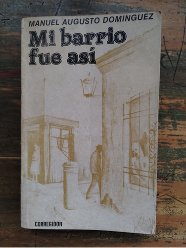 Mi Barrio Fue Así De Manuel Augusto Domínguez - Corregidor