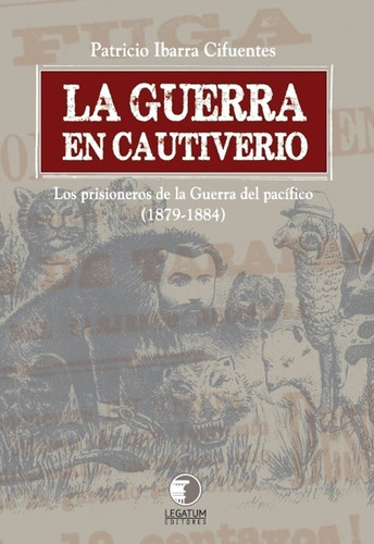 La Guerra En Cautiverio: Prisioneros De Guerra Del Pacífico