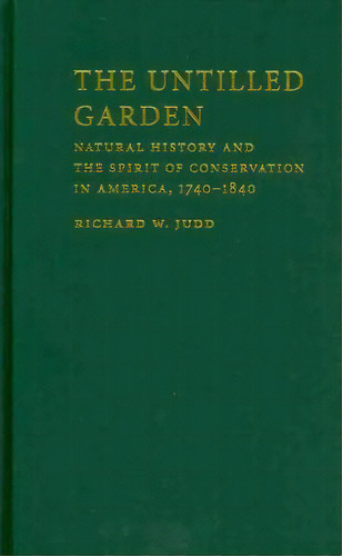 Studies In Environment And History: The Untilled Garden: Natural History And The Spirit Of Conser..., De Richard W. Judd. Editorial Cambridge University Press, Tapa Dura En Inglés