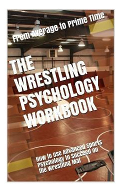 Libro The Wrestling Psychology Workbook : How To Use Adva...