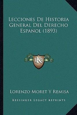 Lecciones De Historia General Del Derecho Espanol (1893) ...