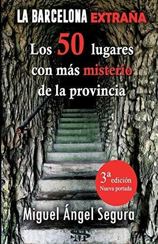 La Barcelona Extraña. 50 Lugares Con Misterio De La Provinci