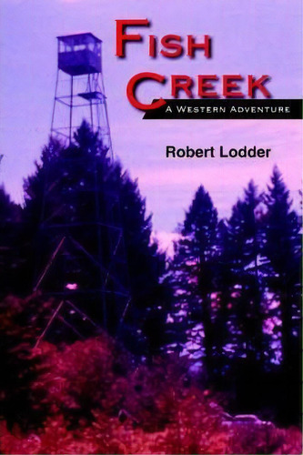 Fish Creek : A Western Adventure, De Robert Lodder. Editorial Authorhouse, Tapa Blanda En Inglés