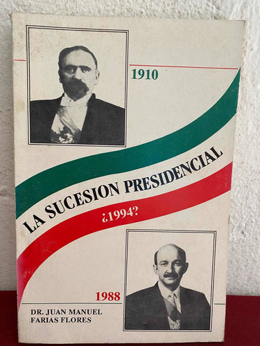La Sucesión Presidencial 1910 ¿1994? 1988 Dr Juan M Farías