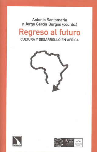 Regreso Al Futuro Cultura Y Desarrollo En Africa, De Antonio Santamaría. Editorial Los Libros De La Catarata, Tapa Blanda, Edición 1 En Español, 2013