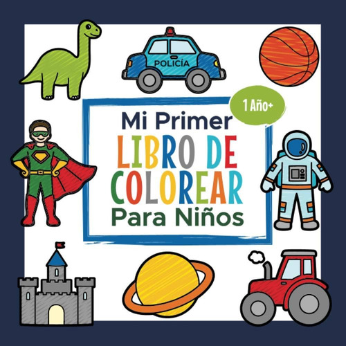 Libro: Mi Primer Libro De Colorear Para Niños 1 Año +: Libro