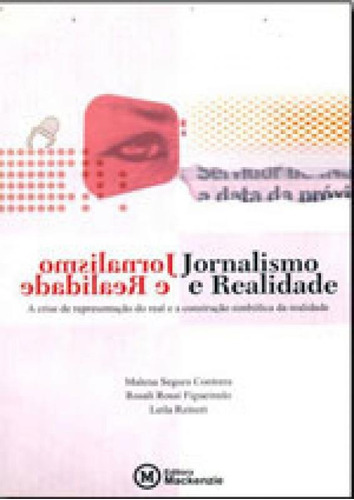 Jornalismo E Realidade: A Crise De Representaçao Do Real E A Construçao Simbolica Da Realidade, De Contrera, Malena Segura. Editora Mackenzie, Capa Mole, Edição 1ª Edição - 2004 Em Português