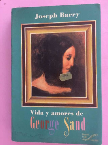 George Sand Vida Y Amores: Biografía.joseph Barry