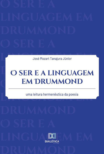 O Ser E A Linguagem Em Drummond - José Mozart Tanajura Jú...