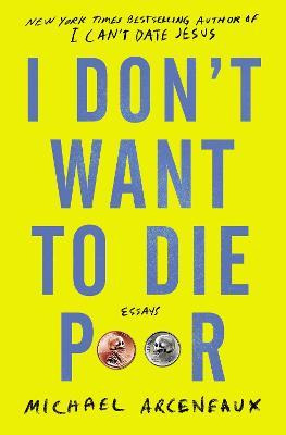 Libro I Don't Want To Die Poor : Essays - Michael Arceneaux