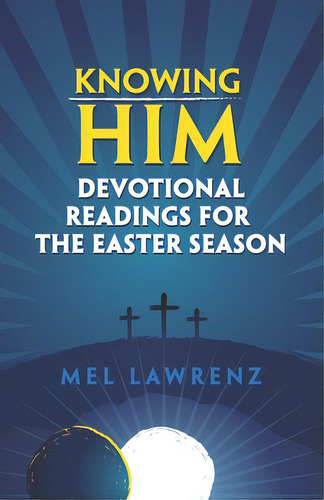 Knowing Him: Devotional Readings For The Easter Season, De Lawrenz, Mel. Editorial Lightning Source Inc, Tapa Blanda En Inglés