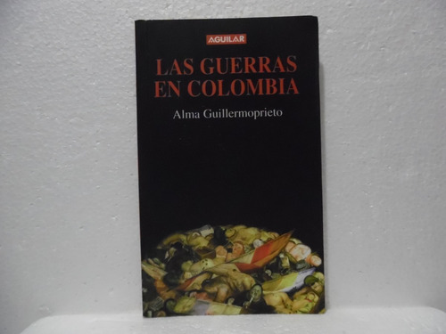 Las Guerras En Colombia / Alma Guillermoprieto / Aguilar 