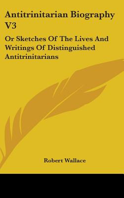 Libro Antitrinitarian Biography V3: Or Sketches Of The Li...
