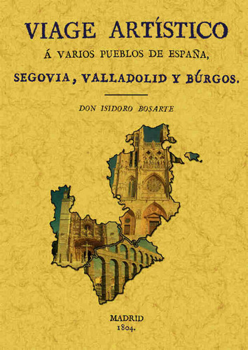 Viaje A Segovia, Valladolid Y Burgos. Viage Artistico A V...