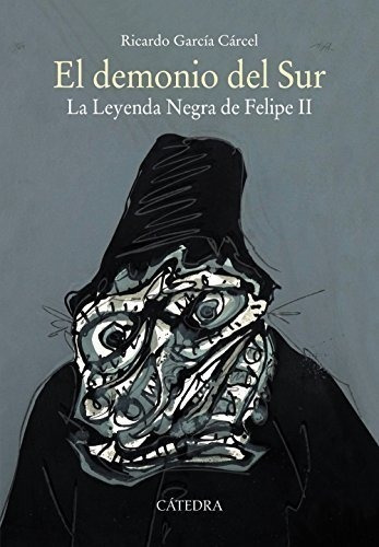 El Demonio Del Sur: La Leyenda Negra De Felipe Ii (historia.