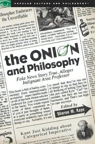 The Onion And Philosophy : Fake News Story True Alleges Indignant Area Professor, De Sharon M. Kaye. Editorial Cricket Books, A Division Of Carus Publishing Co, Tapa Blanda En Inglés