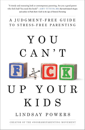 You Can't F*ck Up Your Kids: A Judgment-free Guide To Stress