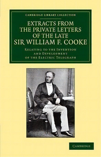 Extracts From The Private Letters Of The Late Sir W. F. Cooke : Relating To The Invention And Dev..., De William Fothergill Cooke. Editorial Cambridge University Press, Tapa Blanda En Inglés, 2013