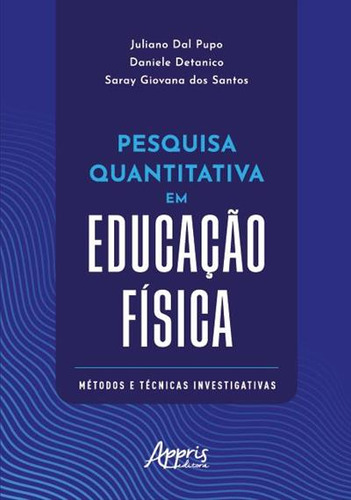 Pesquisa Quantitativa Em Educaçao Fisica: Metodos E Tecnicas Investigativas, De Saray Giovana Dos Santos. Editorial Appris, Capa Mole, Edição 1 Em Português, 2022