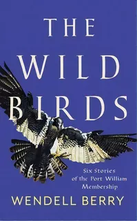 The Wild Birds : Six Stories Of The Port William Membership, De Wendell Berry. Editorial Counterpoint, Tapa Blanda En Inglés