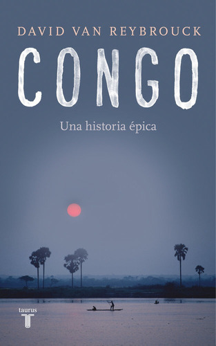 Congo, de Van Reybrouck, David. Editorial Taurus, tapa blanda en español