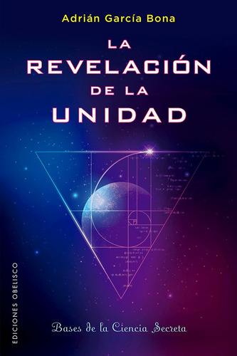 La revelación de la unidad: Bases de la ciencia secreta, de García Bona, Adrián. Editorial Ediciones Obelisco, tapa blanda en español, 2021